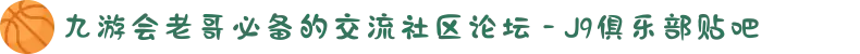 九游会老哥必备的交流社区论坛 - J9俱乐部贴吧